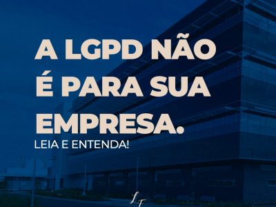 A LGPD NÃO É PARA SUA EMPRESA